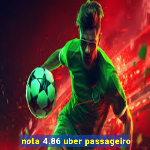 nota 4.86 uber passageiro